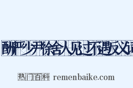 酬严少尹徐舍人见过不遇反义词是什么意思的图片